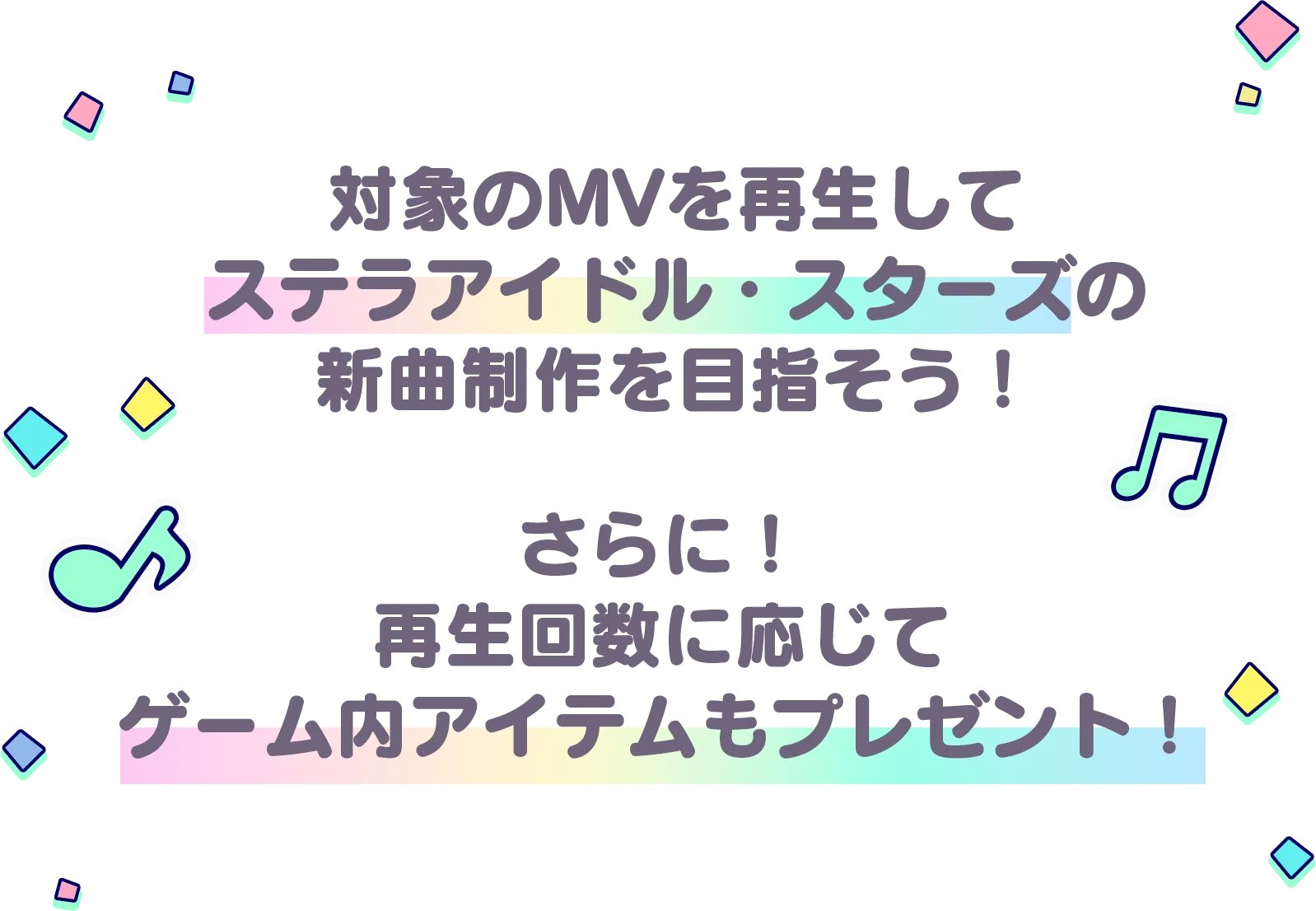 対象のMVを再生してステラアイドル・スターズの新曲制作を目指そう！さらに！再生回数に応じてゲーム内アイテムもプレゼント！